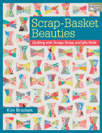 Scrap-Basket Beauties: Quilting with Scraps, Strips, and Jelly Rolls