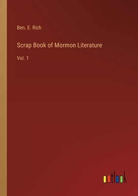 Scrap Book of Mormon Literature: Vol. 1 - Rich, Ben E