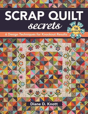 Scrap Quilt Secrets: 6 Design Techniques for Knockout Results - Knott, Diane D