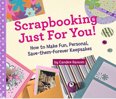 Scrapbooking Just for You!: How to Make Fun, Personal, Save-Them-Forever Keepsakes - Ransom, Candice F