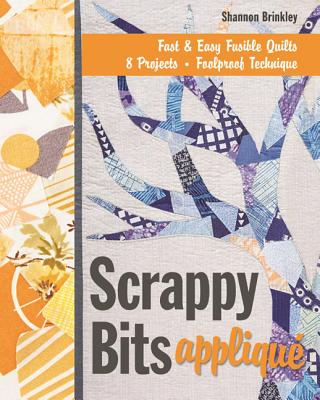 Scrappy Bits Appliqu? - Print-On-Demand Edition: Fast & Easy Fusible Quilts, 8 Projects, Foolproof Technique [With Pattern(s)] - Brinkley, Shannon