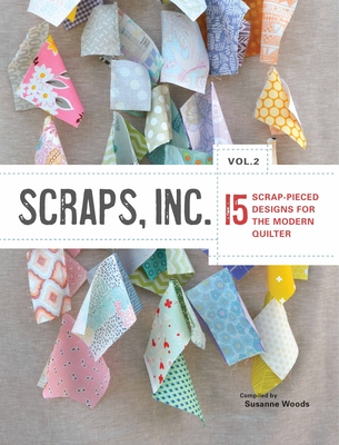 Scraps, Inc, Vol 2.: 15 Scrap-Pieced Designs for the Modern Quilter - Woods, Susanne (Compiled by)