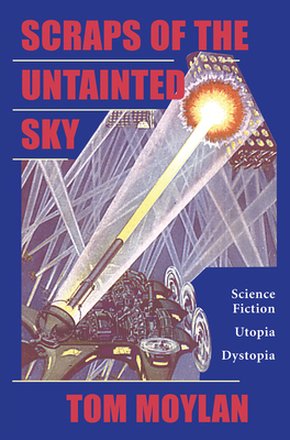 Scraps Of The Untainted Sky: Science Fiction, Utopia, Dystopia - Moylan, Thomas
