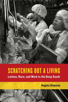 Scratching Out a Living: Latinos, Race, and Work in the Deep South Volume 38 - Stuesse, Angela