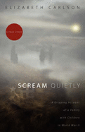 Scream Quietly: A Gripping Account of a Family with Children in World War II - Carlson, Elizabeth