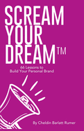 SCREAM YOUR DREAM(TM) 66 Lessons to Build Your Personal Brand