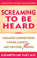 Screaming to be Heard: Hormonal Connections Women Suspect ... and Doctors Still Ignore