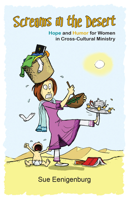 Screams in the Desert: Hope and Humor for Women in Cross-Cultural Ministry - Eenigenburg, Sue