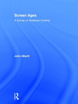 Screen Ages: A Survey of American Cinema - Alberti, John