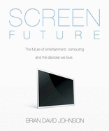 Screen Future: The Future of Entertainment, Computing and the Devices We Love