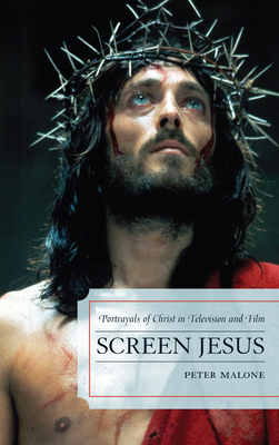 Screen Jesus: Portrayals of Christ in Television and Film - Malone, Peter