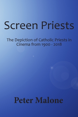 Screen Priests: The Depiction of Catholic Priests in Cinema, 1900-2018 - Malone, Peter