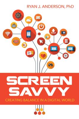 Screen Savvy: Creating Balance in a Digital World - Anderson, Ryan