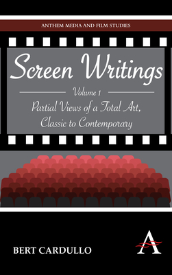 Screen Writings: Partial Views of a Total Art, Classic to Contemporary - Cardullo, Bert, Professor