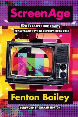ScreenAge: How TV shaped our reality, from Tammy Faye to RuPaul's Drag Race - Bailey, Fenton