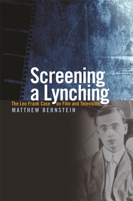 Screening a Lynching: The Leo Frank Case on Film and Television - Bernstein, Matthew