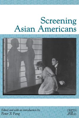 Screening Asian Americans - Feng, Peter X (Editor), and Feng, Peter X (Contributions by), and Haenni, Sabine, Professor (Contributions by)