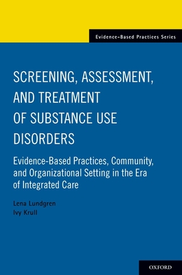 Screening, Assessment, and Treatment of Substance Use Disorders: Evidence-Based Practices, Community and Organizational Setting in the Era of Integrated Care - Lundgren, Lena, and Krull, Ivy