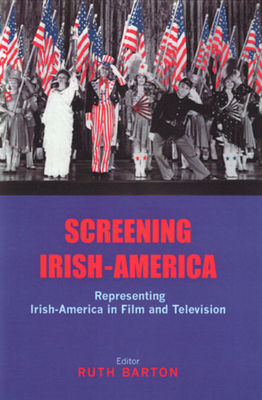 Screening Irish-America: Representing Irish-America in Film and Television - Barton, Ruth, Professor (Editor)