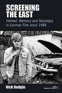 Screening the East: Heimat, Memory and Nostalgia in German Film since 1989