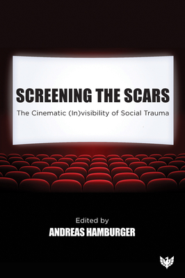 Screening the Scars: The Cinematic (In)Visibility of Social Trauma - Hamburger, Andreas (Editor)