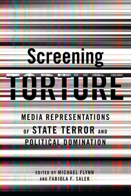 Screening Torture: Media Representations of State Terror and Political Domination - Flynn, Michael