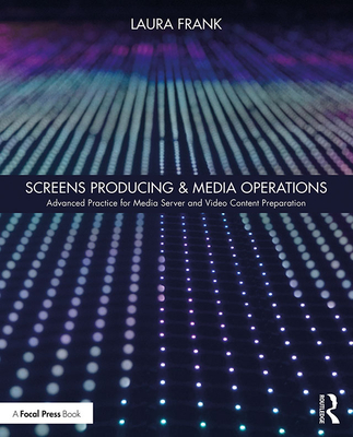 Screens Producing & Media Operations: Advanced Practice for Media Server and Video Content Preparation - Frank, Laura