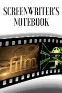 Screenwriters Notebook: Screen Writers Journal / Workbook for Film Ideas and Creating a Successful Screenplay