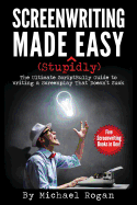 Screenwriting Made (Stupidly) Easy: The Ultimate Scriptbully Guide to Writing a Screenplay That Doesn't Suck