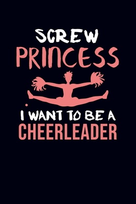 Screw Princess I Want To Be A Cheerleader: Cheerleader Journal Notebook - Emelia, Eve