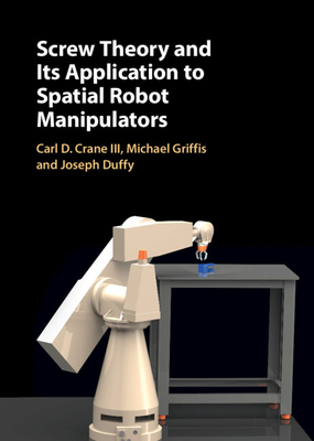Screw Theory and Its Application to Spatial Robot Manipulators - Crane, Carl D, III, and Griffis, Michael, and Duffy, Joseph