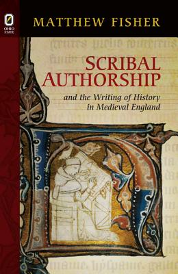 Scribal Authorship and the Writing of History in Medieval England - Fisher, Matthew