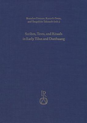 Scribes, Texts, and Rituals in Early Tibet and Dunhuang: Proceedings of the Third Old Tibetan Studies Panel Held at the Seminar of the International Association for Tibetan Studies, Vancouver 2010 - Dotson, Brandon (Editor), and Iwao, Kazushi (Editor), and Takeuchi, Tsuguhito (Editor)