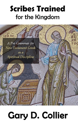 Scribes Trained for the Kingdom: A Pre-Grammar for New Testament Greek as a Spiritual Discipline - Collier, Gary D