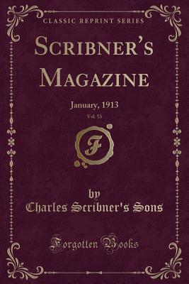 Scribner's Magazine, Vol. 53: January, 1913 (Classic Reprint) - Sons, Charles Scribner