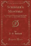 Scribner's Monthly, Vol. 15: An Illustrated Magazine for the People; Nov., 1877, to April, 1878, Inclusive (Classic Reprint)