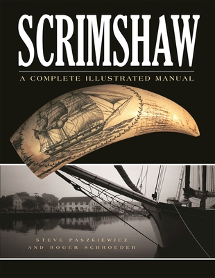 Scrimshaw Second Edition: A Complete Illustrated Manual - Schroeder, Roger, and Paszkiewicz, Steve