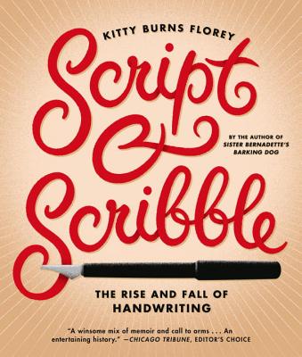 Script and Scribble: The Rise and Fall of Handwriting - Florey, Kitty Burns