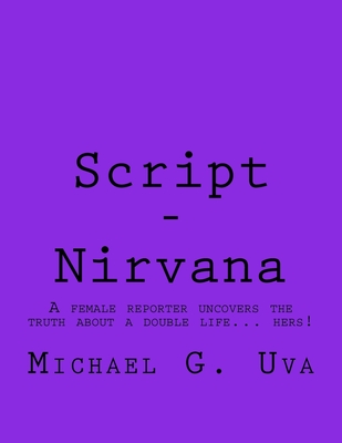 Script - Nirvana: A female reporter uncovers the truth about a double life... hers! - Uva, Michael G