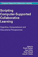 Scripting Computer-Supported Collaborative Learning: Cognitive, Computational and Educational Perspectives