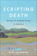 Scripting Death: Stories of Assisted Dying in America Volume 50