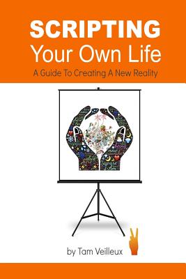 Scripting Your Own Life: A Guide to Creating A New Reality - Veilleux, Tam