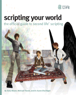 Scripting Your World: The Official Guide to Second Life Scripting