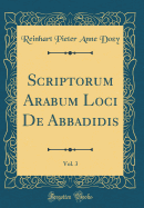 Scriptorum Arabum Loci de Abbadidis, Vol. 3 (Classic Reprint)