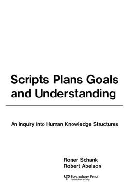 Scripts, Plans, Goals, and Understanding: An Inquiry Into Human Knowledge Structures - Schank, Roger C, and Abelson, Robert P