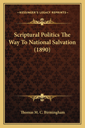 Scriptural Politics the Way to National Salvation (1890)