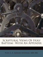 Scriptural Views of Holy Baptism: With an Appendix