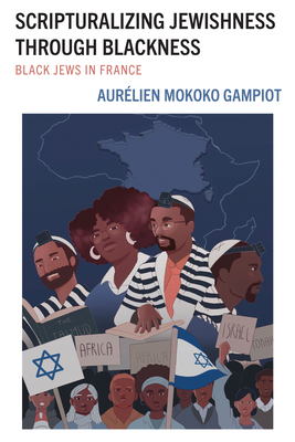 Scripturalizing Jewishness through Blackness: Black Jews in France - Mokoko Gampiot, Aurlien