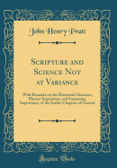Scripture and Science Not at Variance: With Remarks on the Historical Character, Plenary Inspiration, and Surpassing Importance, of the Earlier Chapters of Genesis (Classic Reprint)