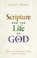 Scripture and the Life of God: Why the Bible Matters Today More Than Ever
